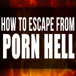 How To Escape From Porn Hell